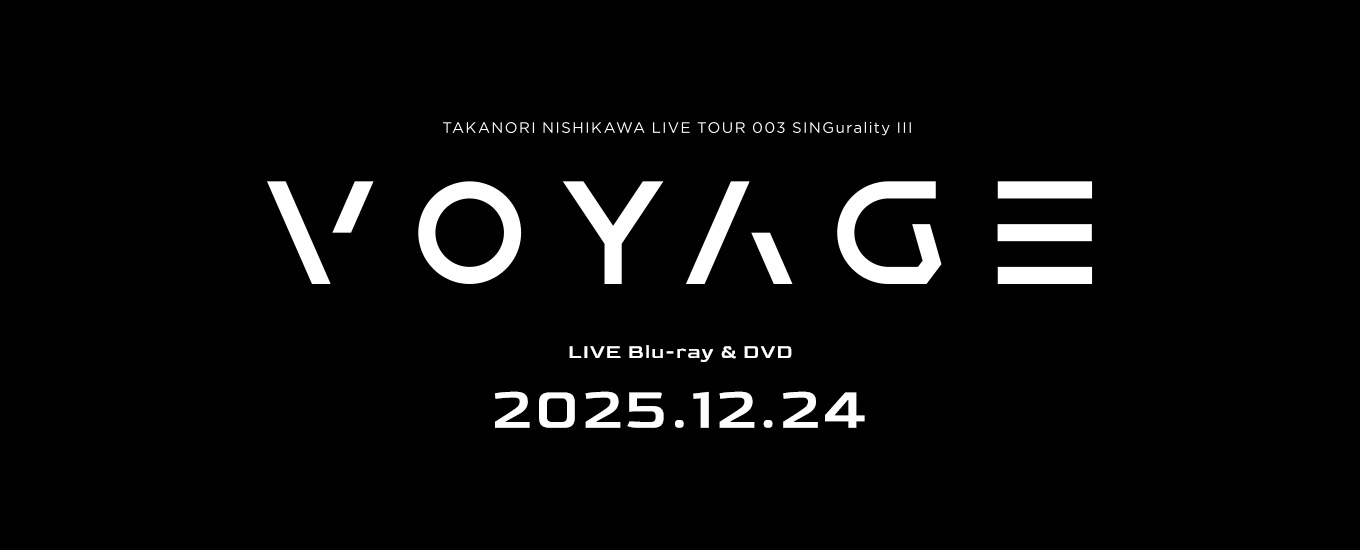 TAKANORI NISHIKAWA LIVE TOUR 003 SINGularity Ⅲ VOYAGE LIVE Blu-ray & DVD 2025.12.24