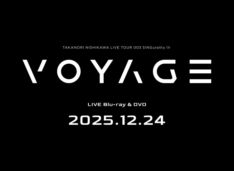 TAKANORI NISHIKAWA LIVE TOUR 003 SINGularity Ⅲ VOYAGE LIVE Blu-ray & DVD 2025.12.24